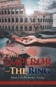 Title: The Emperor and the Ring: Book 2 in the Seeker Trilogy, Author: Jeff Gaura