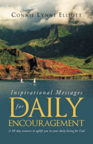 Title: Inspirational Messages for Daily Encouragement: A 30-day resource to uplift you in your daily living for God, Author: Connie Lynne Elliott