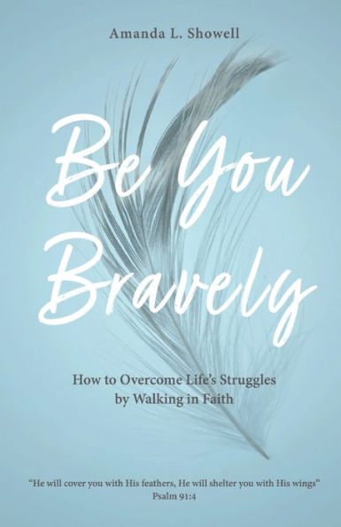 Be You Bravely: How to Overcome Life's Struggles by Walking Faith