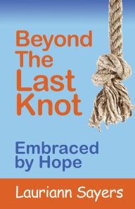 Title: Beyond The Last Knot: Embraced by Hope, Author: Lauriann Sayers