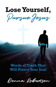 Free ebook portugues download Lose Yourself, Pursue Jesus: Words of Truth That Will Pierce Your Soul