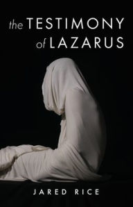 Title: The Testimony of Lazarus, Author: Jared Rice