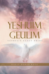 Title: Yeshuim Geulim: Yeshua's Elect Bride, Author: Galit Dahan Katz