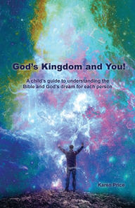 Title: God's Kingdom and You!: A child's guide to understanding the Bible and God's dream for each person, Author: Karen Price