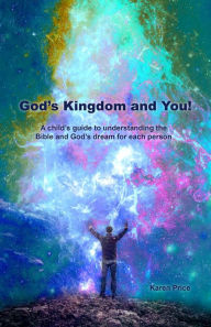 Title: God's Kingdom and You!: A child's guide to understanding the Bible and God's dream for each person, Author: Karen Price