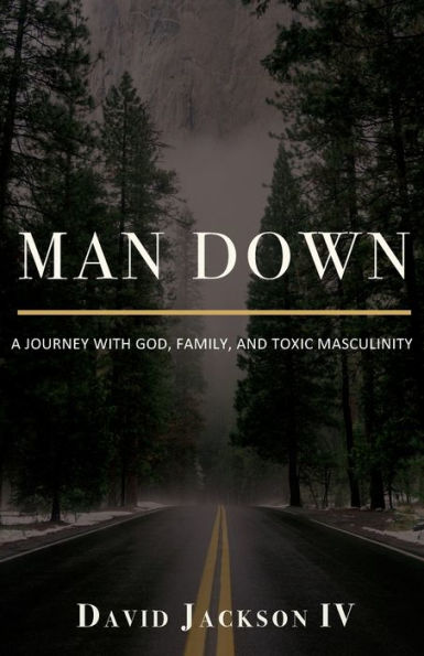 Man Down: A Journey with God, Family, and Toxic Masculinity