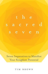 Ebook epub free downloads The Sacred Seven: Seven Imperatives to Manifest Your Kingdom Potential by Tim Brown  English version