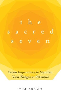 The Sacred Seven: Seven Imperatives to Manifest Your Kingdom Potential