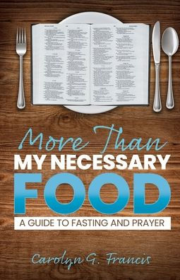 More Than My Necessary Food: A Guide to Fasting and Prayer