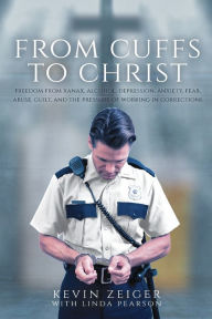 Textbooks for free downloading From Cuffs to Christ: Freedom from Xanax, Alcohol, Depression, Anxiety, Fear, Abuse, Guilt, and the Pressure of Working in Corrections (English Edition) by  PDB