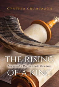 Title: The Rising of a King: King David, a Man After God's Own Heart, Author: Cynthia Crumbaugh