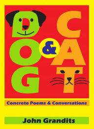 Title: Dog & Cat: Concrete Poems & Conversations, Author: John Grandits