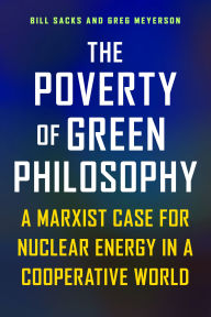 Title: The Poverty of Green Philosophy: A Marxist Case for Nuclear Energy in a Cooperative World, Author: Bill Sacks