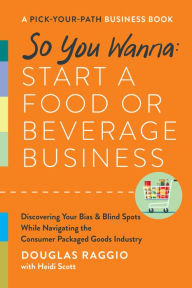 Title: So You Wanna: Start a Food or Beverage Business: A Pick-Your-Path Business Book, Author: Douglas Raggio