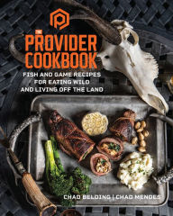 Title: The Provider Cookbook: Fish and Game Recipes for Eating Wild and Living Off the Land, Author: 