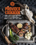 Alternative view 1 of The Provider Cookbook: Fish and Game Recipes for Eating Wild and Living Off the Land