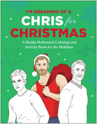 Title: I'm Dreaming of a Chris for Christmas: A Holiday Hollywood Hunk Coloring and Activity Book, Author: Robb Pearlman