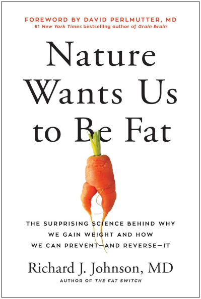 Nature Wants Us to Be Fat: The Surprising Science Behind Why We Gain Weight and How Can Prevent--and Reverse--It