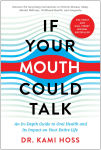 Alternative view 1 of If Your Mouth Could Talk: An In-Depth Guide to Oral Health and Its Impact on Your Entire Life
