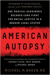 Title: American Autopsy: One Medical Examiner's Decades-Long Fight for Racial Justice in a Broken Legal System, Author: Michael M. Baden MD