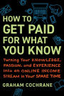 How to Get Paid for What You Know: Turning Your Knowledge, Passion, and Experience into an Online Income Stream in Your Spare Time
