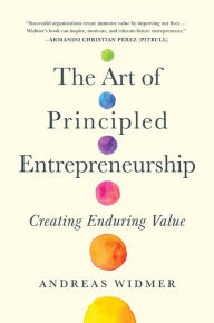 Title: The Art of Principled Entrepreneurship: Creating Enduring Value, Author: Andreas Widmer