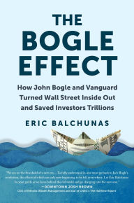 Download free e books online The Bogle Effect: How John Bogle and Vanguard Turned Wall Street Inside Out and Saved Investors Trillions by Eric Balchunas 9781637740712