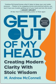 Free downloads ebooks Get Out of My Head: Creating Modern Clarity with Stoic Wisdom 9781637740750