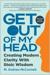 Free electronic pdf ebooks for download Get Out of My Head: Creating Modern Clarity with Stoic Wisdom (English literature) PDB FB2 ePub by M. Andrew McConnell