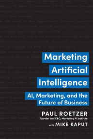 Title: Marketing Artificial Intelligence: AI, Marketing, and the Future of Business, Author: Paul Roetzer