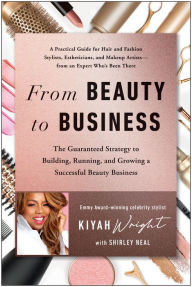 Title: From Beauty to Business: The Guaranteed Strategy to Building, Running, and Growing a Successful Beauty Business, Author: Kiyah Wright