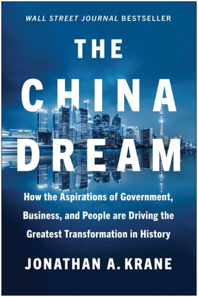 the China Dream: How Aspirations of Government, Business, and People are Driving Greatest Transformation History