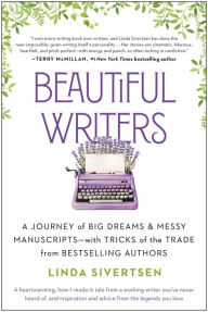 Title: Beautiful Writers: A Journey of Big Dreams and Messy Manuscripts--with Tricks of the Trade from Bestselling Authors, Author: Linda Sivertsen