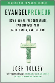 Title: Evangelpreneur, Revised and Expanded Edition: How Biblical Free Enterprise Can Empower Your Faith, Family, and Freedom, Author: Josh Tolley