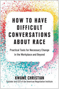 It ebook download free How to Have Difficult Conversations About Race: Practical Tools for Necessary Change in the Workplace and Beyond ePub iBook PDB by Kwame Christian, Kwame Christian