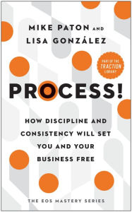 Title: Process!: How Discipline and Consistency Will Set You and Your Business Free, Author: Mike Paton