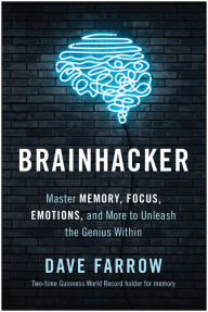 Title: Brainhacker: Master Memory, Focus, Emotions, and More to Unleash the Genius Within, Author: Dave Farrow
