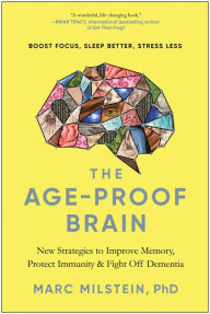 Title: The Age-Proof Brain: New Strategies to Improve Memory, Protect Immunity, and Fight Off Dementia, Author: Marc Milstein PhD