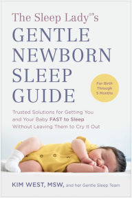 Download ebooks in epub format The Sleep Lady®'s Gentle Newborn Sleep Guide: Trusted Solutions for Getting You and Your Baby FAST to Sleep Without Leaving Them to Cry It Out by Kim West MSW, Kim West MSW CHM MOBI FB2 9781637741566