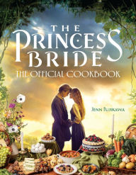 Title: The Princess Bride: The Official Cookbook, Author: Jenn Fujikawa