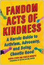 Fandom Acts of Kindness: A Heroic Guide to Activism, Advocacy, and Doing Chaotic Good