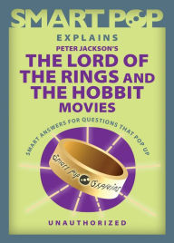Title: Smart Pop Explains Peter Jackson's The Lord of the Rings and The Hobbit Movies, Author: The Editors of Smart Pop