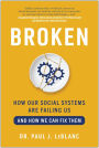 Broken: How Our Social Systems are Failing Us and How We Can Fix Them