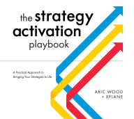 Title: The Strategy Activation Playbook: A Practical Approach to Bringing Your Strategies to Life, Author: Aric Wood