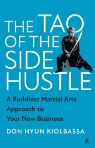Free ebooks download for android phones The Tao of the Side Hustle: A Buddhist Martial Arts Approach to Your New Business