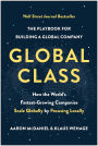 Global Class: How the World's Fastest-Growing Companies Scale Globally by Focusing Locally