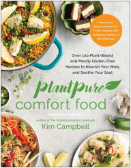 Title: PlantPure Comfort Food: Over 100 Plant-Based and Mostly Gluten-Free Recipes to Nourish Your Body and Soothe Your Soul, Author: Kim Campbell