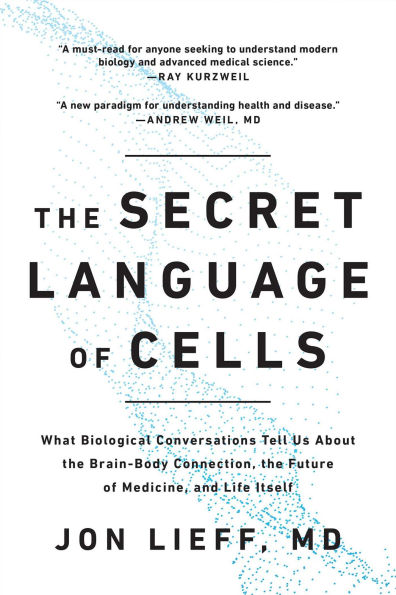 the Secret Language of Cells: What Biological Conversations Tell Us About Brain-Body Connection, Future Medicine, and Life Itself