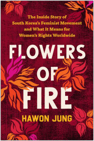 Download ebooks for ipod touch free Flowers of Fire: The Inside Story of South Korea's Feminist Movement and What It Means for Women' s Rights Worldwide in English 9781637742426 by Hawon Jung, Hawon Jung MOBI