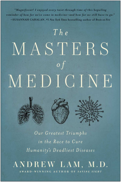 the Masters of Medicine: Our Greatest Triumphs Race to Cure Humanity's Deadliest Diseases